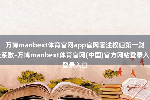 万博manbext体育官网app官网著述权归第一财经系数-万博manbext体育官网(中国)官方网站登录入口
