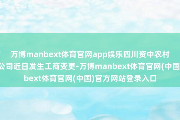 万博manbext体育官网app娱乐四川资中农村生意银行股份有限公司近日发生工商变更-万博manbext体育官网(中国)官方网站登录入口
