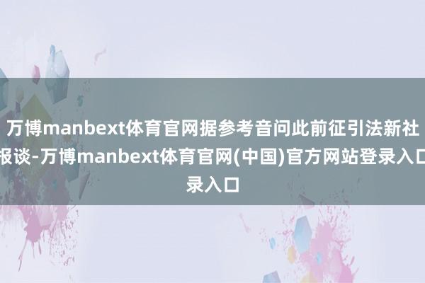 万博manbext体育官网据参考音问此前征引法新社报谈-万博manbext体育官网(中国)官方网站登录入口