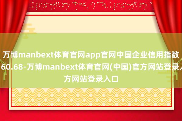 万博manbext体育官网app官网中国企业信用指数为160.68-万博manbext体育官网(中国)官方网站登录入口