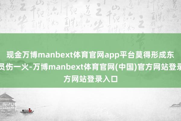 现金万博manbext体育官网app平台莫得形成东谈主员伤一火-万博manbext体育官网(中国)官方网站登录入口