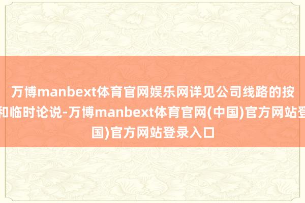 万博manbext体育官网娱乐网详见公司线路的按时论说和临时论说-万博manbext体育官网(中国)官方网站登录入口