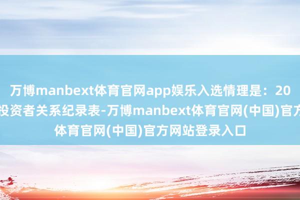 万博manbext体育官网app娱乐入选情理是：2025年2月24日投资者关系纪录表-万博manbext体育官网(中国)官方网站登录入口
