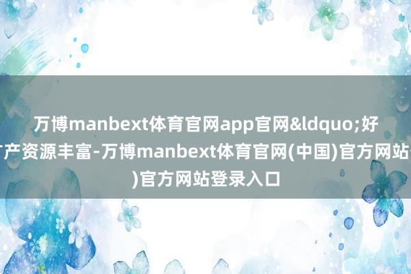 万博manbext体育官网app官网&ldquo;好意思国矿产资源丰富-万博manbext体育官网(中国)官方网站登录入口