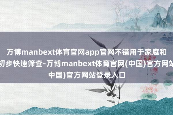 万博manbext体育官网app官网不错用于家庭和学校进行初步快速筛查-万博manbext体育官网(中国)官方网站登录入口