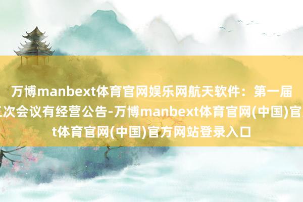 万博manbext体育官网娱乐网航天软件：第一届监事会第二十三次会议有经营公告-万博manbext体育官网(中国)官方网站登录入口