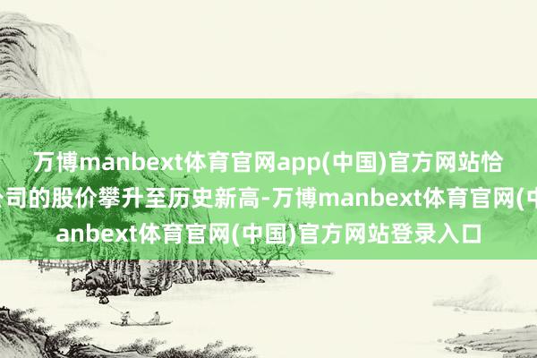 万博manbext体育官网app(中国)官方网站恰巧这家加州芯片经营公司的股价攀升至历史新高-万博manbext体育官网(中国)官方网站登录入口